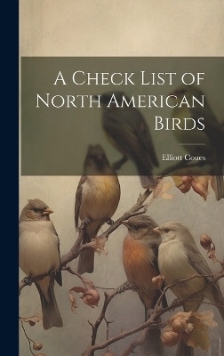 A Check List of North American Birds - Elliott Coues