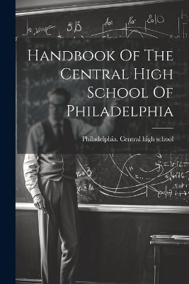 Handbook Of The Central High School Of Philadelphia