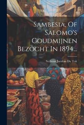 Sambesia, Of Salomo's Goudmijnen Bezocht In 1894...