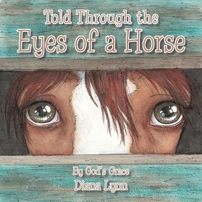 Told Through the Eyes of a Horse - Diana Lynn