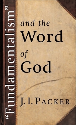 Fundamentalism and the Word of God - J. I. Packer