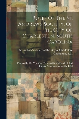 Rules Of The St. Andrew's Society, Of The City Of Charleston, South Carolina