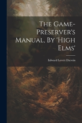 The Game-preserver's Manual, By 'high Elms' - 