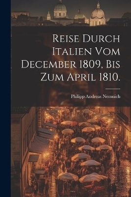 Reise durch Italien vom December 1809, bis zum April 1810.