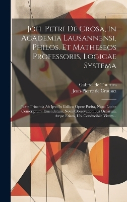 Joh. Petri De Crosa, In Academia Lausannensi, Philos. Et Matheseos Professoris, Logicae Systema - Jean-Pierre De Crousaz