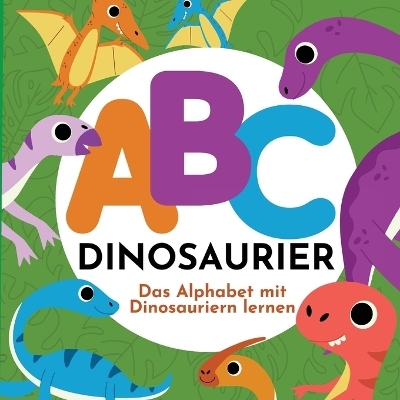 ABC Dinosaurier - Das Alphabet mit Dinosauriern lernen - P G Hibbert