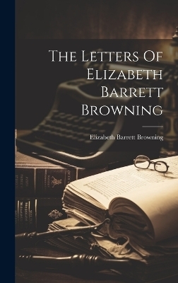The Letters Of Elizabeth Barrett Browning - Elizabeth Barrett Browning