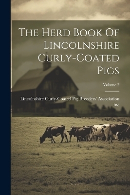 The Herd Book Of Lincolnshire Curly-coated Pigs; Volume 2 - 