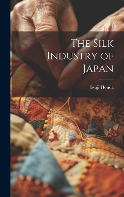 The Silk Industry of Japan - Iwaji Honda