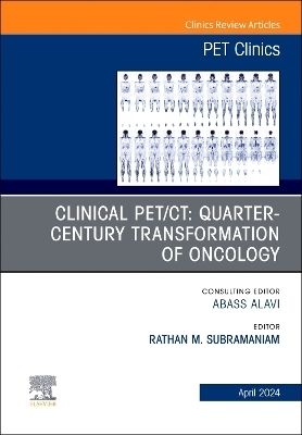 Clinical PET/CT: Quarter-Century Transformation of Oncology, An Issue of PET Clinics - Rathan M. Subramaniam