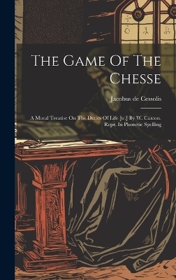 The Game Of The Chesse - Jacobus De Cessolis