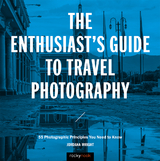 The Enthusiast's Guide to Travel Photography - Jordana Wright