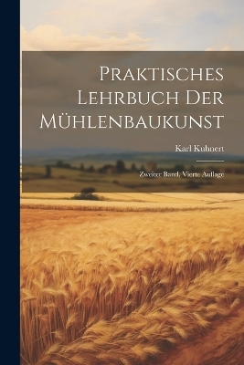Praktisches Lehrbuch der Mühlenbaukunst