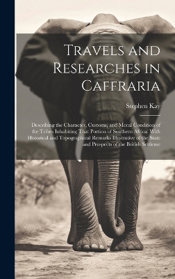Travels and Researches in Caffraria - Stephen Kay