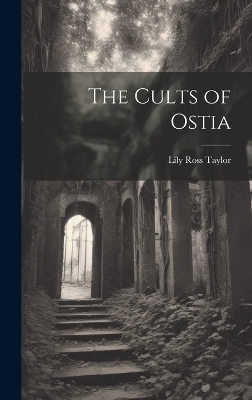 The Cults of Ostia - Lily Ross Taylor
