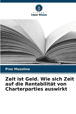 Zeit ist Geld. Wie sich Zeit auf die Rentabilit&auml;t von Charterparties auswirkt - Pino Musolino