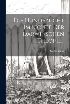 Die Hundezucht im Lichte der Darwinschen Theorie...