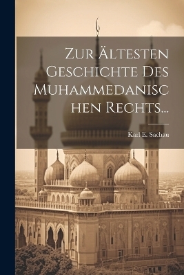 Zur &Auml;ltesten Geschichte Des Muhammedanischen Rechts... - Karl E Sachau