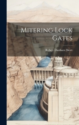 Mitering Lock Gates - Robert Dunham Short