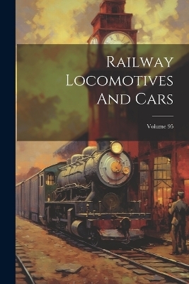 Railway Locomotives And Cars; Volume 95