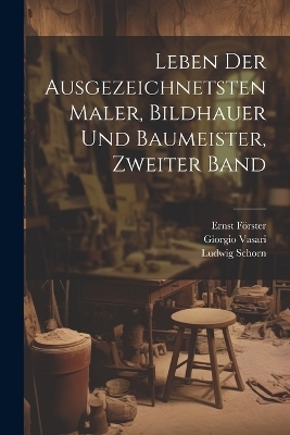 Leben der Ausgezeichnetsten Maler, Bildhauer und Baumeister, zweiter Band - Giorgio Vasari, Ludwig Schorn, Ernst Förster