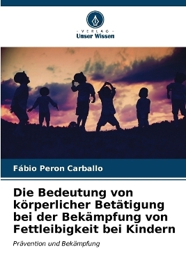 Die Bedeutung von k&ouml;rperlicher Bet&auml;tigung bei der Bek&auml;mpfung von Fettleibigkeit bei Kindern - F&aacute;bio Peron Carballo