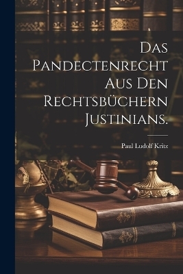 Das Pandectenrecht aus den Rechtsbüchern Justinians.