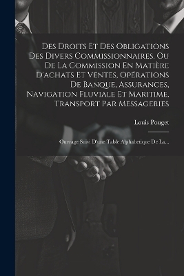 Des Droits Et Des Obligations Des Divers Commissionnaires, Ou De La Commission En Matière D'achats Et Ventes, Opérations De Banque, Assurances, Navigation Fluviale Et Maritime, Transport Par Messageries