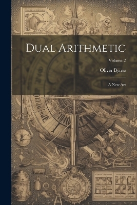 Dual Arithmetic - Oliver Byrne
