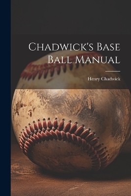 Chadwick's Base Ball Manual - Henry Chadwick