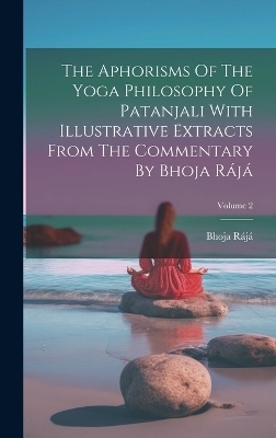 The Aphorisms Of The Yoga Philosophy Of Patanjali With Illustrative Extracts From The Commentary By Bhoja Rájá; Volume 2
