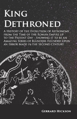 Kings Dethroned - A History of the Evolution of Astronomy from the Time of the Roman Empire up to the Present Day - Gerrard Hickson