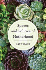 Spaces and Politics of Motherhood -  Kate Boyer
