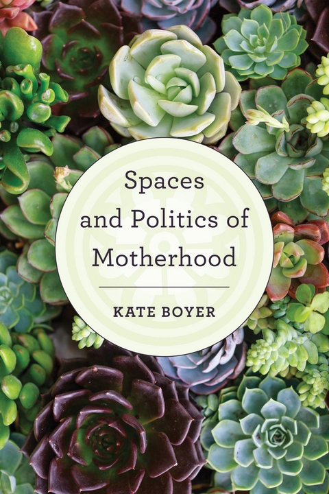 Spaces and Politics of Motherhood -  Kate Boyer