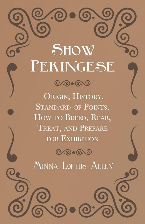 Show Pekingese - Origin, History, Standard of Points, How to Breed, Rear, Treat, and Prepare for Exhibition - Minna Loftus Allen