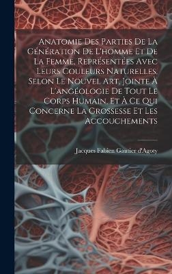 Anatomie Des Parties De La Génération De L'homme Et De La Femme, Représentées Avec Leurs Couleurs Naturelles, Selon Le Nouvel Art, Jointe À L'angéologie De Tout Le Corps Humain, Et À Ce Qui Concerne La Grossesse Et Les Accouchements