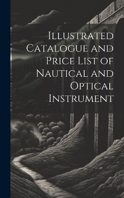 Illustrated Catalogue and Price List of Nautical and Optical Instrument