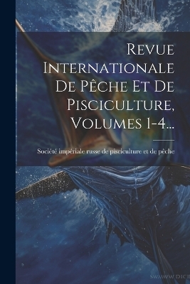 Revue Internationale De P&ecirc;che Et De Pisciculture, Volumes 1-4... - 