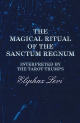 The Magical Ritual of the Sanctum Regnum - Interpreted by the Tarot Trumps - Eliphaz Levi