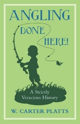Angling Done Here! A Strictly Veracious History -  W. Carter Platts