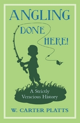 Angling Done Here! A Strictly Veracious History - W. Carter Platts