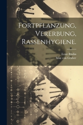 Fortpflanzung, Vererbung, Rassenhygiene. - Max Von Gruber, Ernst R&uuml;din