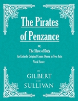 The Pirates of Penzance; or, The Slave of Duty - An Entirely Original Comic Opera in Two Acts (Vocal Score) - W. S. Gilbert