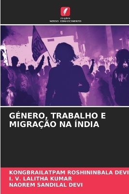 G&eacute;nero, Trabalho E Migra&ccedil;&atilde;o Na &Iacute;ndia - KONGBRAILATPAM ROSHININBALA DEVI, I V Lalitha Kumar, NAOREM SANDILAL DEVI