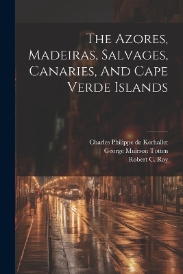 The Azores, Madeiras, Salvages, Canaries, And Cape Verde Islands - 