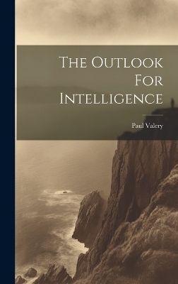 The Outlook For Intelligence - Paul Valery