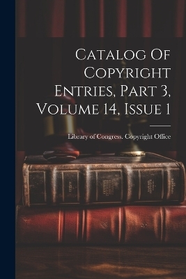 Catalog Of Copyright Entries, Part 3, Volume 14, Issue 1 - 