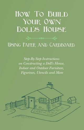 How To Build Your Own Doll's House, Using Paper and Cardboard. Step-By-Step Instructions on Constructing a Doll's House, Indoor and Outdoor Furniture, Figurines, Utencils and More