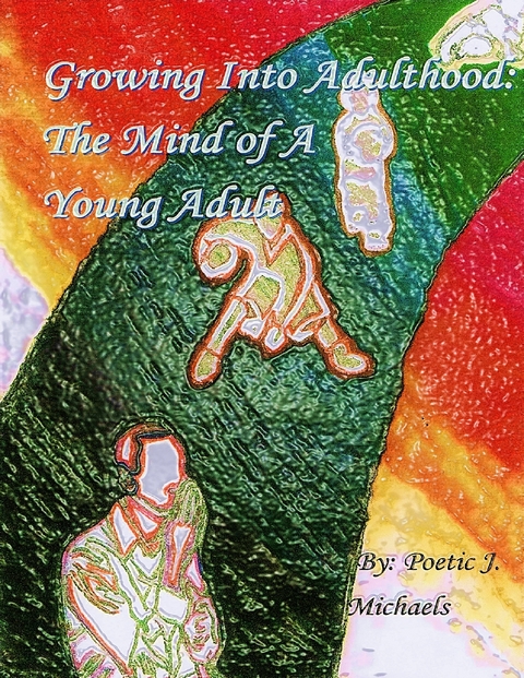Growing Into Adulthood: The Mind of a Young Adult -  Poetic J. Michaels