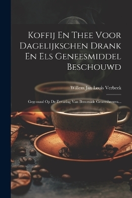 Koffij En Thee Voor Dagelijkschen Drank En Els Geneesmiddel Beschouwd - 
